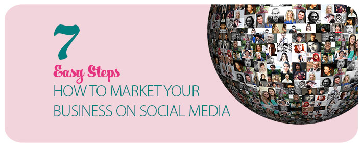 7 easy steps to market your business on social media