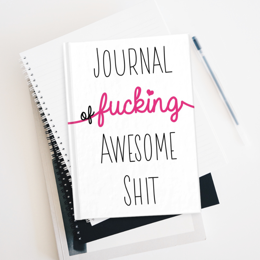 Journal of Awesome Fucking Shit: A Badass 125 page, Lined Notebook for Manifesting, Mindfulness, Self-Reflection, Positivity, and Gratitude