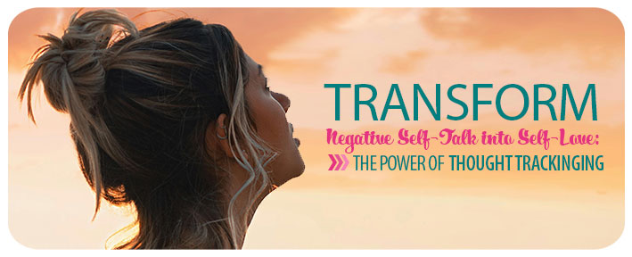 TRANSFORM Negative Self-Talk into Self-Love: THE POWER OF THOUGHT TRACKINGING