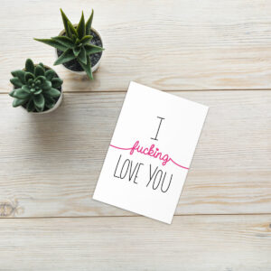 “I Fucking Love You - Notecard” It’s not just a card; it’s a love letter with attitude.