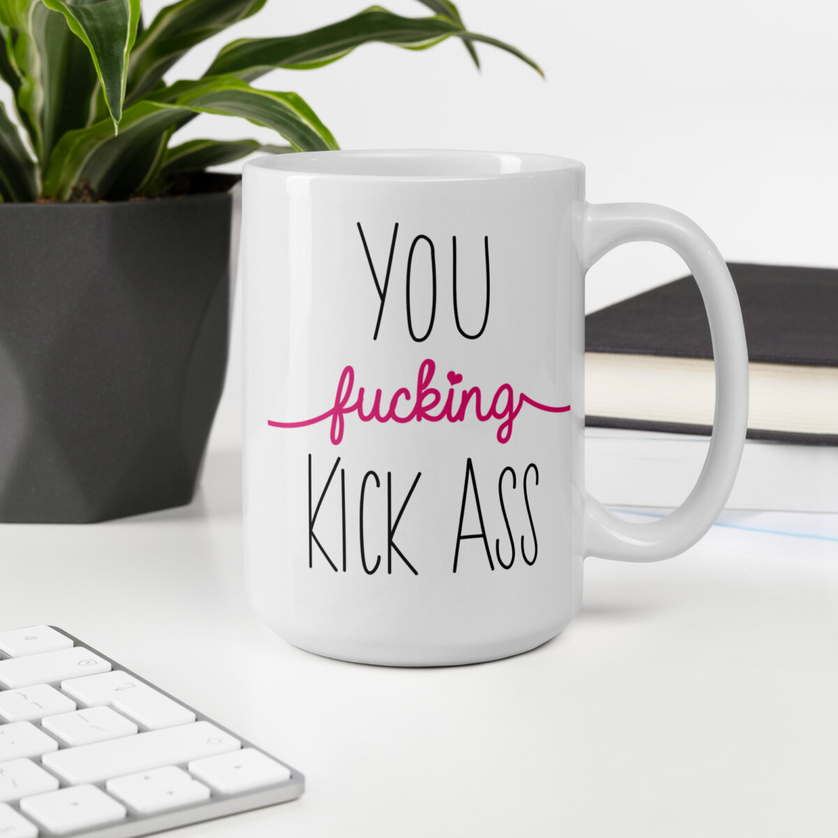 White Coffee Mug with the words You Fucking Kick Ass